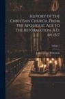 James Craigie Robertson - History of the Christian Church, From the Apostolic Age to the Reformation, A.D. 64-1517; Volume 1