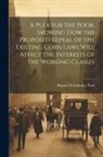 Baptist Wriothesley Noel - A Plea for the Poor, Showing how the Proposed Repeal of the Existing Corn Laws Will Affect the Interests of the Working Classes
