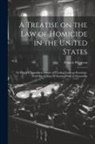 Francis Wharton - A Treatise on the law of Homicide in the United States: To Which is Appended a Series of Leading Cases on Homicide, now out of Print, or Existing Only