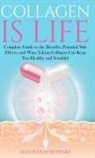 Dan Banachowski - Collagen is Life: Complete Guide to the Benefits, Potential Side Effects and Ways Taking Collagen Can Keep You Healthy and Youthful