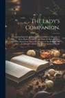 Anonymous - The Lady's Companion.: Containing Upwards of Three Thousand Different Receipts in Every Kind of Cookery: and Those the Best and Most Fashiona