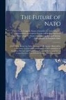United States Congress Senate Comm - The Future of NATO: Jointly [sic] Before the Subcommittee on European Affairs of the Committee on Foreign Relations and the Subcommittee o