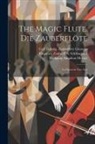 Carl Ludwig Giesecke, Wolfgang Amadeus Mozart, Emanuel Schikaneder - The magic flute. Die Zauberflöte; an opera in two acts