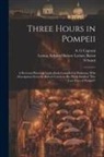 A. G. Caprani, Edward Bulwer Lytton Lytton, N. Scotti - Three Hours in Pompeii; a Real and Practical Guide-book Compiled in Harmony With Description Given by Bulwer Lytton in his Work Entitled "The Last Day