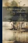 Anonymous - A Biographical Dictionary: Containing an Historical Account of All the Engravers, From the Earliest Period of the Art of Engraving to the Present