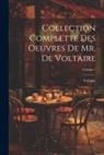 Voltaire - Collection Complette Des Oeuvres De Mr. De Voltaire; Volume 1