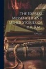 Cy Warman - The Express Messenger and Other Stories of the Rail