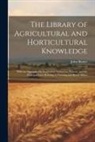 John Baxter - The Library of Agricultural and Horticultural Knowledge: With an Appendix On Suspended Animation, Poisons, and the Principal Laws Relating to Farming