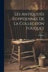 FOUQUET - Les antiquités égyptiennes de la collection Fouquet
