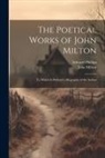 John Milton, Edward Phillips - The Poetical Works of John Milton: To Which Is Prefixed a Biography of the Author