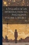 Anonymous - A Syllabus of an Introduction to Philosophy, Volume 3, issues 1-4