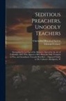 Edmund Calamy, Clarendon Historical Society - Seditious Preachers, Ungodly Teachers: Exemplified in the Case of the Ministers, Ejected by the Act of Uniformity 1662, Who Appear to Have Been the On