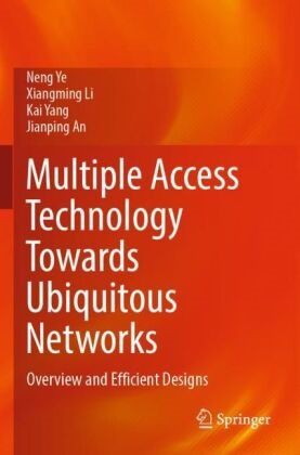 Jianping An, Xiangming Li, Kai Yang, Kai et al Yang, Neng Ye - Multiple Access Technology Towards Ubiquitous Networks Overview and Efficient Designs