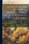 Philippe Hector Dunand, Anatole France - La vie de Jeanne d'Arc de M. Anatole France et les documents, étude critique