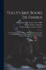 Marcus Tullius Cicero, Jeremy Collier, Samuel Parker - Tully's Five Books de Finibus: Or, Concerning the Last Object of Desire and Aversion. Done Into English by S.P., Gent.; Revis'd and Compar'd With the