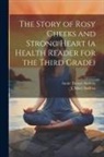 Annie Turner Andress, J. Mace Andress - The Story of Rosy Cheeks and Strong Heart (a Health Reader for the Third Grade)