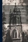 John Sharp, John Sharp (Abp of York - The Works Of...john Sharp...archbishop Of York