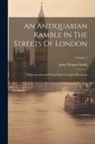 John Thomas Smith - An Antiquarian Ramble In The Streets Of London: With Anecdotes Of Their More Celebrated Residents; Volume 1