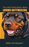 Walter the Educator - The Little Poetry Book about Loving Rottweilers