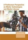 Herschel Glavin - A Posthuman Perspective on Media Technologies and Media Literacy