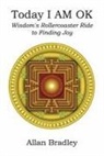 Allan Bradley - Today I Am Ok: Wisdom's Rollercoaster Ride to Finding Joy