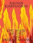 Ragnar Kjartansson, Malou Wedel Bruun, Tine Colstrup - Ragnar Kjartansson: Epic Waste of Love and Understanding