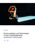 Xiao Fu - Kommunikation und Technologie in dem Tanztheaterstück enactment::interchange