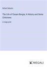 Rafael Sabatini - The Life of Cesare Borgia; A History and Some Criticisms
