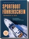 Sebastian Kortlang - Sportbootführerschein Binnen & See: Der verständliche Komplettleitfaden für eine erfolgreiche SBF Prüfung - inkl. Prüfungsfragen mit Antworten, Übungen & Praxiswissen
