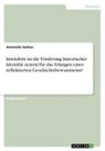 Antonella Gehlen - Inwiefern ist die Förderung historischer Identität zentral für das Erlangen eines reflektierten Geschichtsbewusstseins?