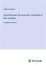 Friedrich Hebbel - Agnes Bernauer; Ein deutsches Trauerspiel in fünf Aufzügen
