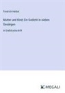 Friedrich Hebbel - Mutter und Kind; Ein Gedicht in sieben Gesängen