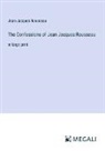 Jean-Jacques Rousseau - The Confessions of Jean Jacques Rousseau