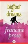 Francine Prose - Bigfoot Dreams