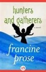 Francine Prose - Hunters and Gatherers
