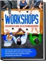 Markus Prawitz - Workshops erfolgreich planen, gestalten und moderieren: Wie Sie mit einfachen Strategien zielorientierte und agile Konzepte entwickeln und überzeugende Lösungen erarbeiten