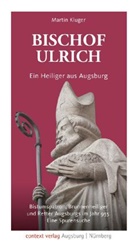 Martin Kluger - Bischof Ulrich. Ein Heiliger aus Augsburg