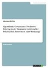 Johannes Richter - Algorithmic Governance. Predictive Policing in der Dogmatik traditioneller Polizeiarbeit. Innovation oder Werkzeug?