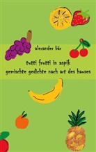 Alexander Bär - Tutti Frutti in Aspik