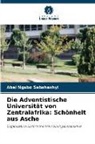 Abel Ngabo Sebahashyi - Die Adventistische Universität von Zentralafrika: Schönheit aus Asche