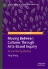 Ying Wang - Moving Between Cultures Through Arts-Based Inquiry