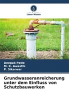 M K Awasthi, M. K. Awasthi, Deepak Patle, P Sikarwar, P. Sikarwar - Grundwasseranreicherung unter dem Einfluss von Schutzbauwerken