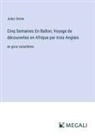 Jules Verne - Cinq Semaines En Ballon; Voyage de découvertes en Afrique par trois Anglais
