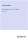Timothy Shay Arthur - Heart-Histories and Life-Pictures