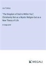 Leo Tolstoy - "The Kingdom of God Is Within You"; Christianity Not as a Mystic Religion but as a New Theory of Life