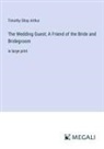 Timothy Shay Arthur - The Wedding Guest; A Friend of the Bride and Bridegroom