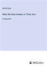 Henrik Ibsen - When We Dead Awaken; In Three Acts