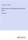 James Oliver Curwood - Philip Steele of the Royal Northwest Mounted Police