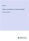 Voltaire - Zadig, ou la Destinée; L'Histoire Orientale
