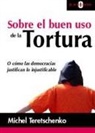 Michel Terestchenko - Sobre el buen uso de la tortura : o cómo las democracias justifican lo injustificable